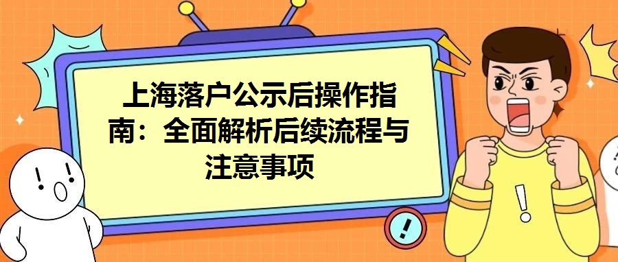 上海落戶公示后操作指南：全面解析后續流程與注意事項