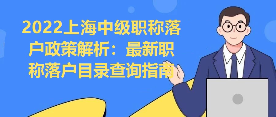 2022上海中級職稱落戶政策解析：最新職稱落戶目錄查詢指南