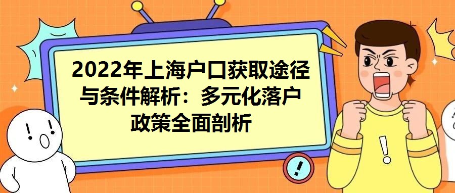 2022年上海戶口獲取途徑與條件解析：多元化落戶政策全面剖析