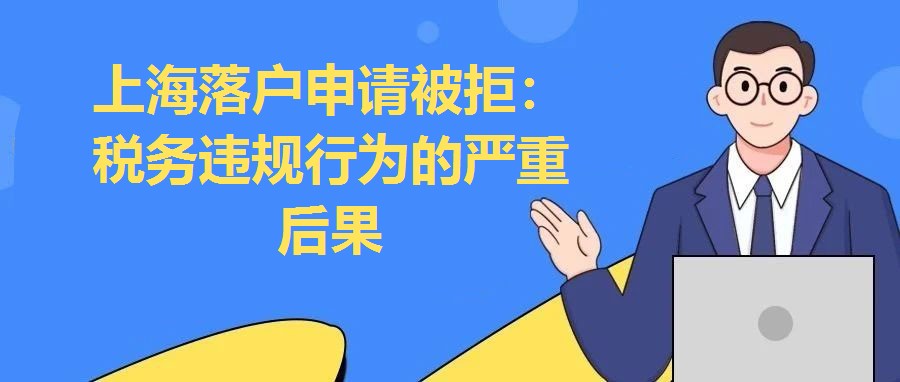 上海落戶申請(qǐng)被拒：稅務(wù)違規(guī)行為的嚴(yán)重后果