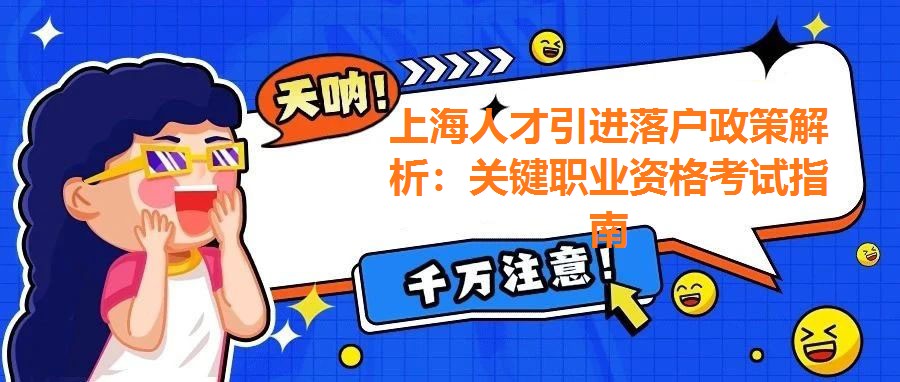 上海人才引進落戶政策解析：關鍵職業資格考試指南