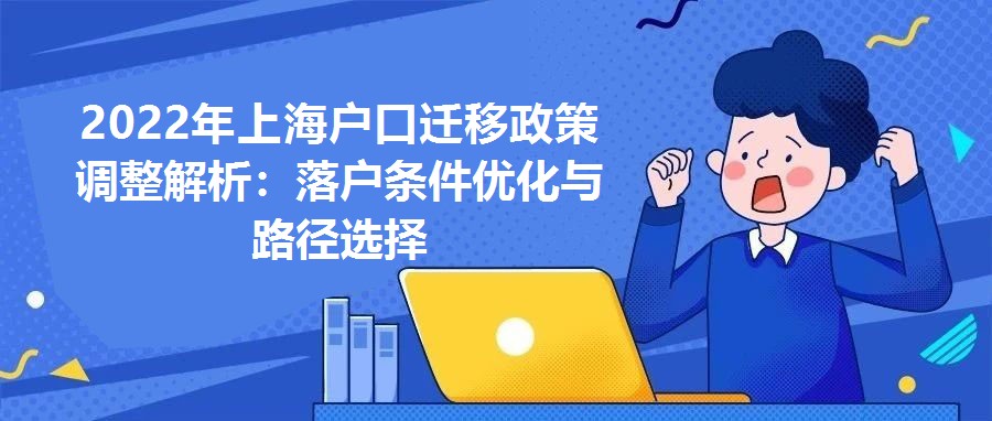 2022年上海戶口遷移政策調整解析：落戶條件優化與路徑選擇