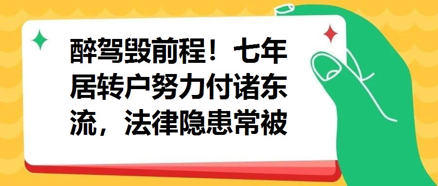 醉駕毀前程！七年居轉戶努力付諸東流，法律隱患常被忽視