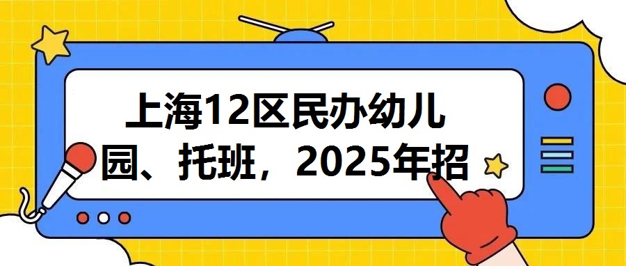 上海12區民辦幼兒園、托班，2025年招生報名中