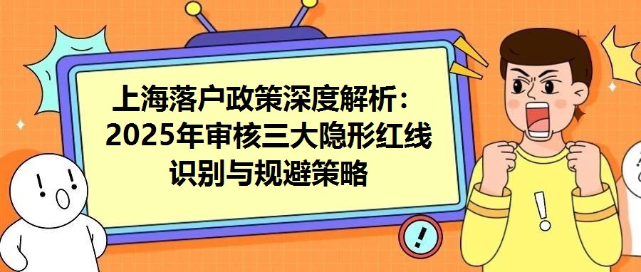 上海落戶政策深度解析：2025年審核三大隱形紅線識別與規避策略
