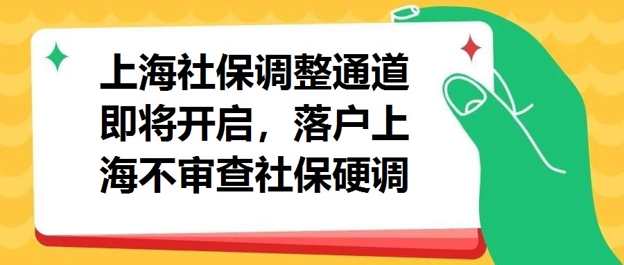 上海社保調整通道即將開啟，落戶上海不審查社保硬調了？
