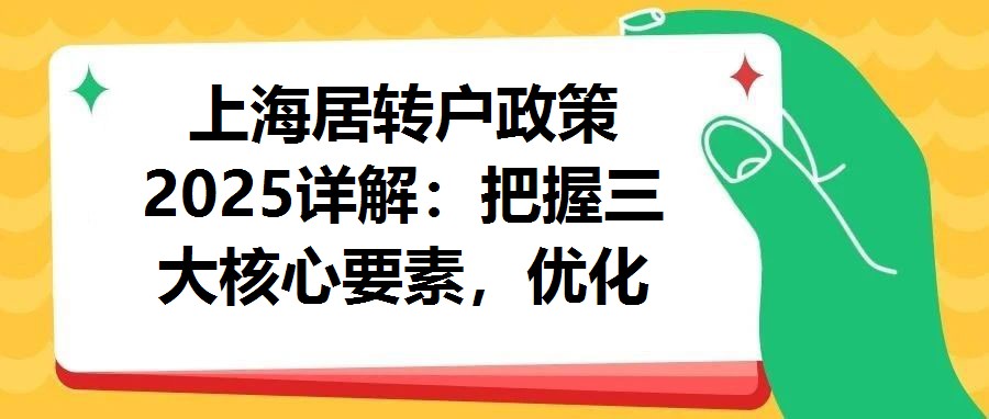 上海居轉戶政策2025詳解：把握三大核心要素，優化落戶申請策略