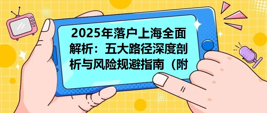 2025年落戶上海全面解析：五大路徑深度剖析與風(fēng)險規(guī)避指南（附成功案例）