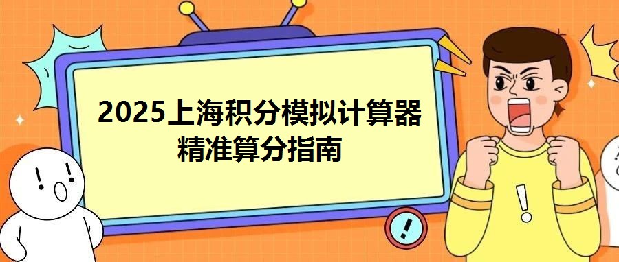 2025上海積分模擬計算器精準算分指南