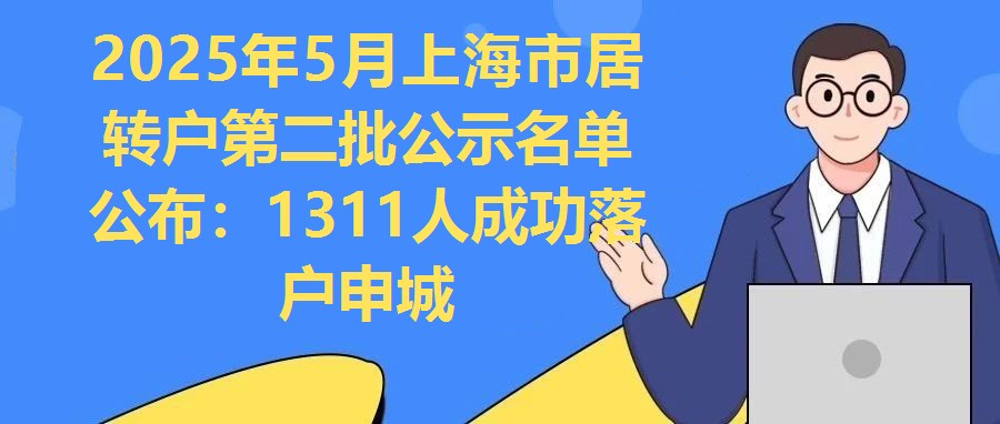 2025年5月上海市居轉戶第二批公示名單公布：1311人成功落戶申城
