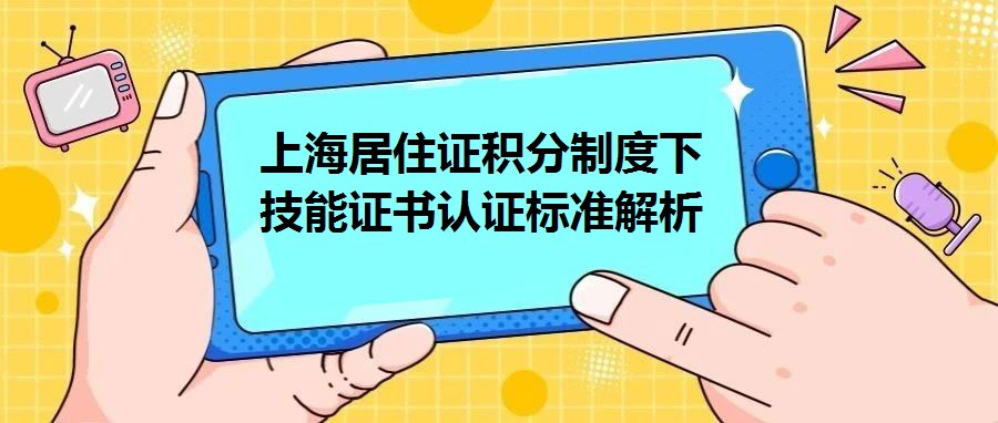 上海居住證積分制度下技能證書認證標準解析