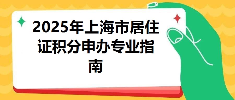 2025年上海市居住證積分申辦專業指南