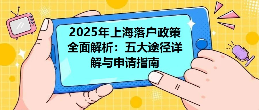 2025年上海落戶政策全面解析：五大途徑詳解與申請指南