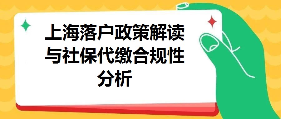上海落戶政策解讀與社保代繳合規(guī)性分析