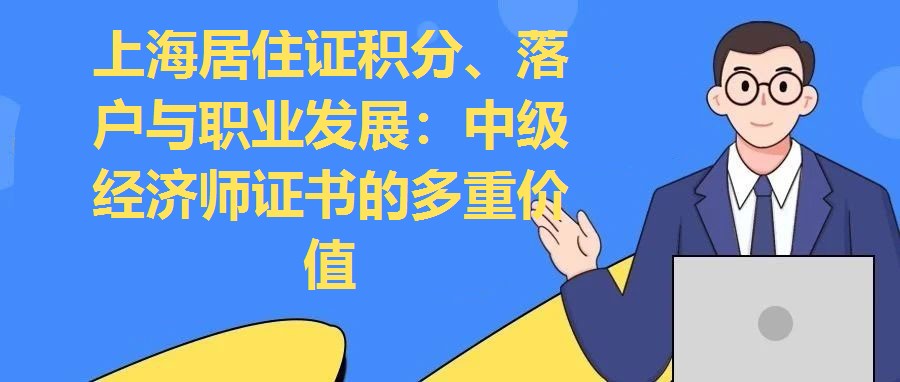 上海居住證積分、落戶與職業發展：中級經濟師證書的多重價值