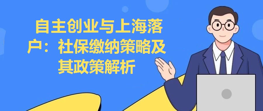 自主創(chuàng)業(yè)與上海落戶：社保繳納策略及其政策解析
